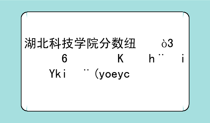 湖北科技学院分数线，财经职业技术学校录取线