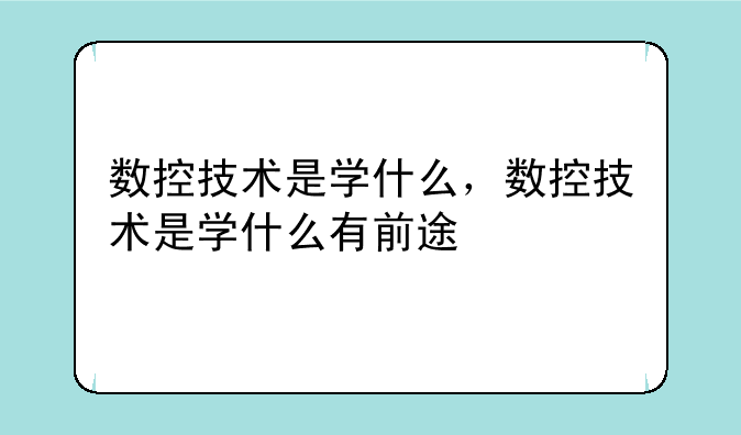 数控技术是学什么，数控技术是学什么有前途