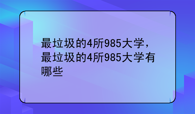 最垃圾的4所985大学，最垃圾的4所985大学有哪些