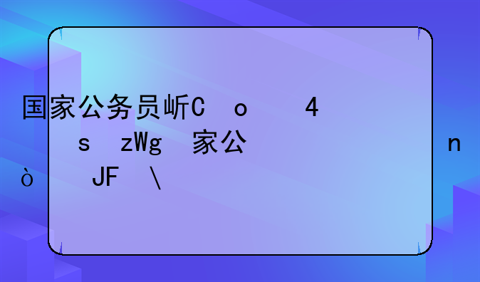 国家公务员岗位查询__国考报名时间2025国家公务员岗位查询