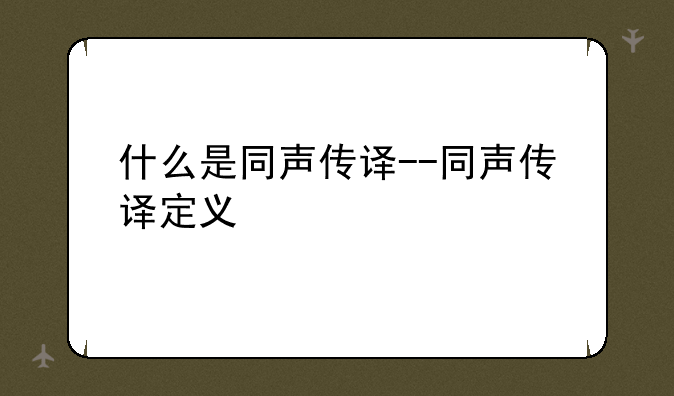 什么是同声传译--同声传译定义