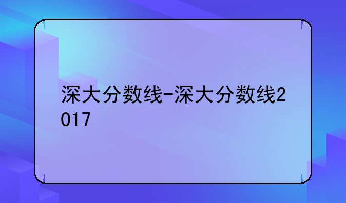 深大分数线-深大分数线2017