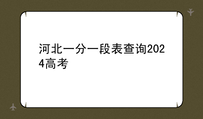 河北一分一段表查询2024高考