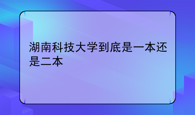 湖南科技大学到底是一本还是二本
