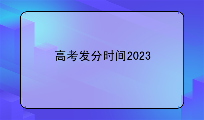 高考发分时间2023