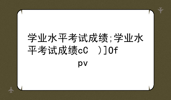 学业水平考试成绩;学业水平考试成绩c是多少分