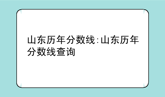山东历年分数线:山东历年分数线查询