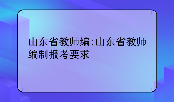 山东省教师编:山东省教师编制报考要求