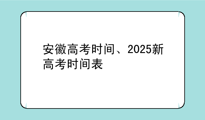 安徽高考时间、2025新高考时间表