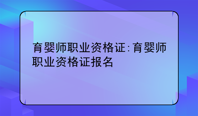 育婴师职业资格证:育婴师职业资格证报名