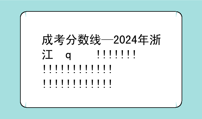 成考分数线—2024年浙江省成考分数线
