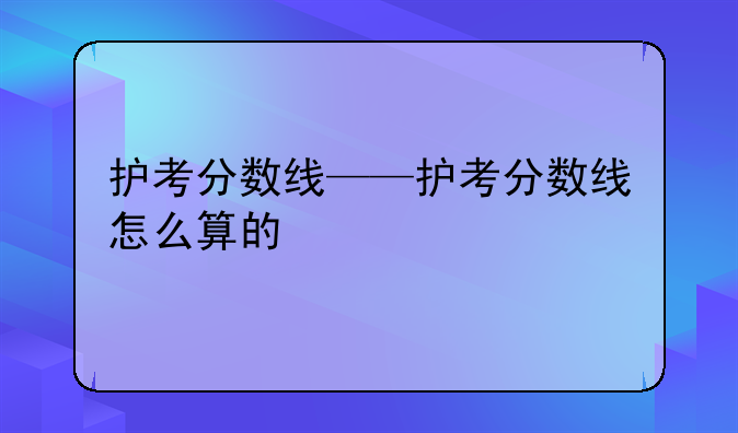 护考分数线——护考分数线怎么算的