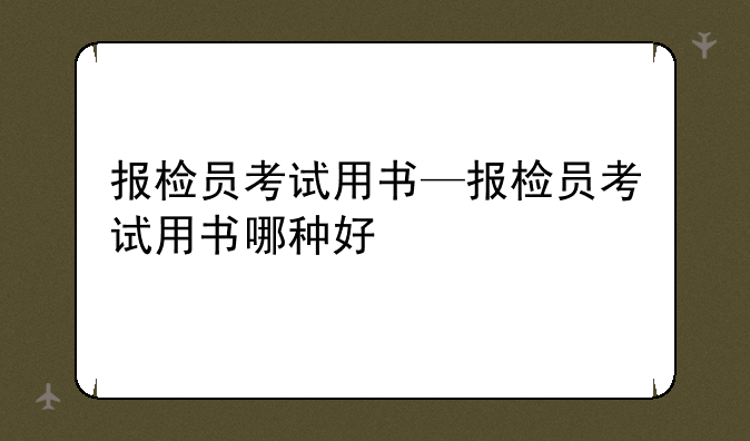 报检员考试用书—报检员考试用书哪种好